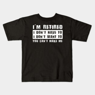 I'M Retired I Don'T Want To Have You Can'T Make Me Kids T-Shirt